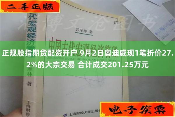 正规股指期货配资开户 9月2日奥迪威现1笔折价27.2%的大宗交易 合计成交201.25万元