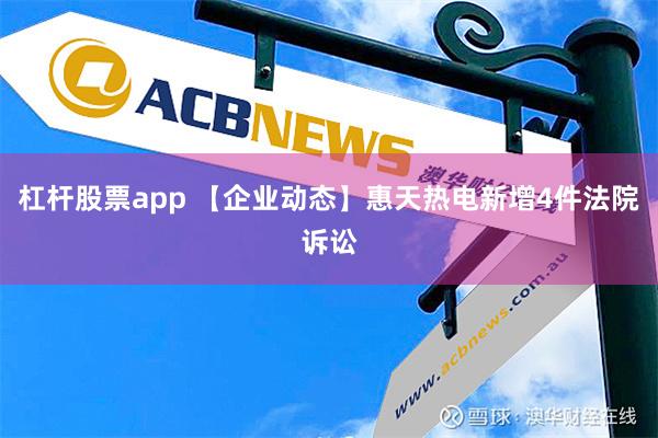 杠杆股票app 【企业动态】惠天热电新增4件法院诉讼